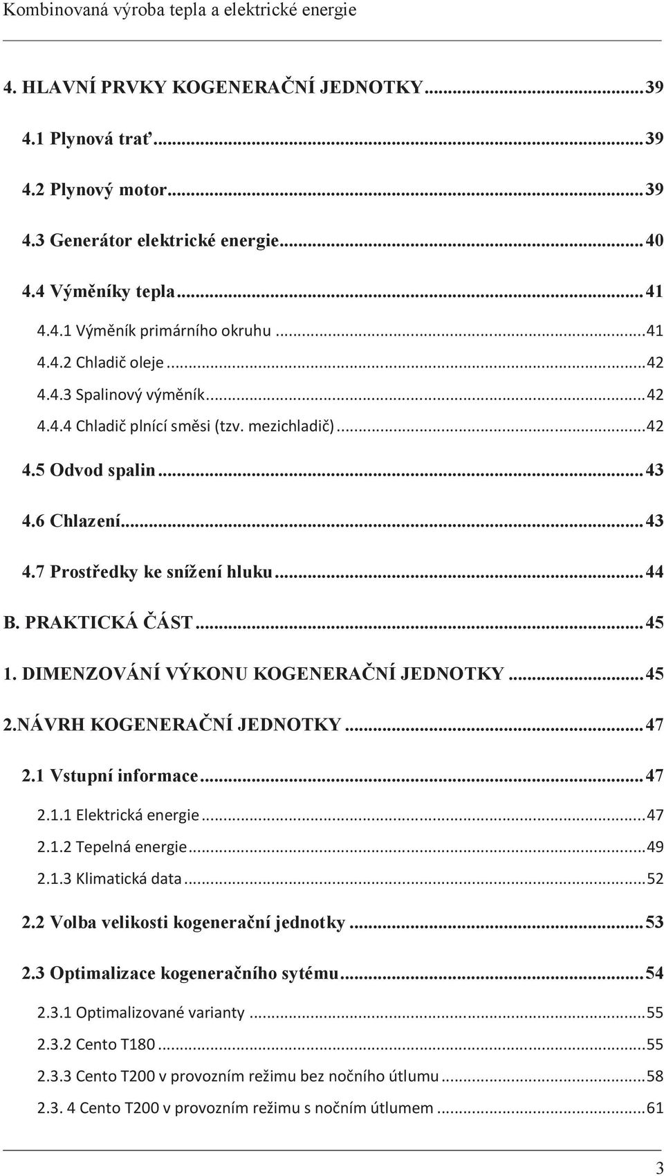 DIMENZOVÁNÍ VÝKONU KOGENERAČNÍ JEDNOTKY... 45 2.NÁVRH KOGENERAČNÍ JEDNOTKY... 47 2.1 Vstupní informace... 47 2.1.1 Elektrická energie... 47 2.1.2 Tepelná energie... 49 2.1.3 Klimatická data... 52 2.