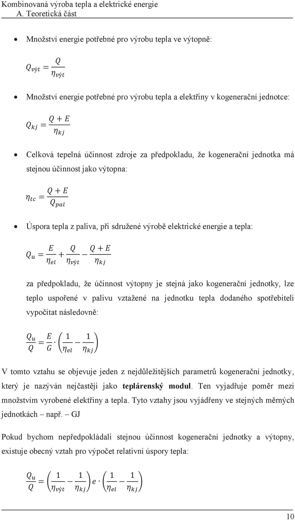 kogenerační jednotky, lze teplo uspořené v palivu vztažené na jednotku tepla dodaného spotřebiteli vypočítat následovně: V tomto vztahu se objevuje jeden z nejdůležitějších parametrů kogenerační