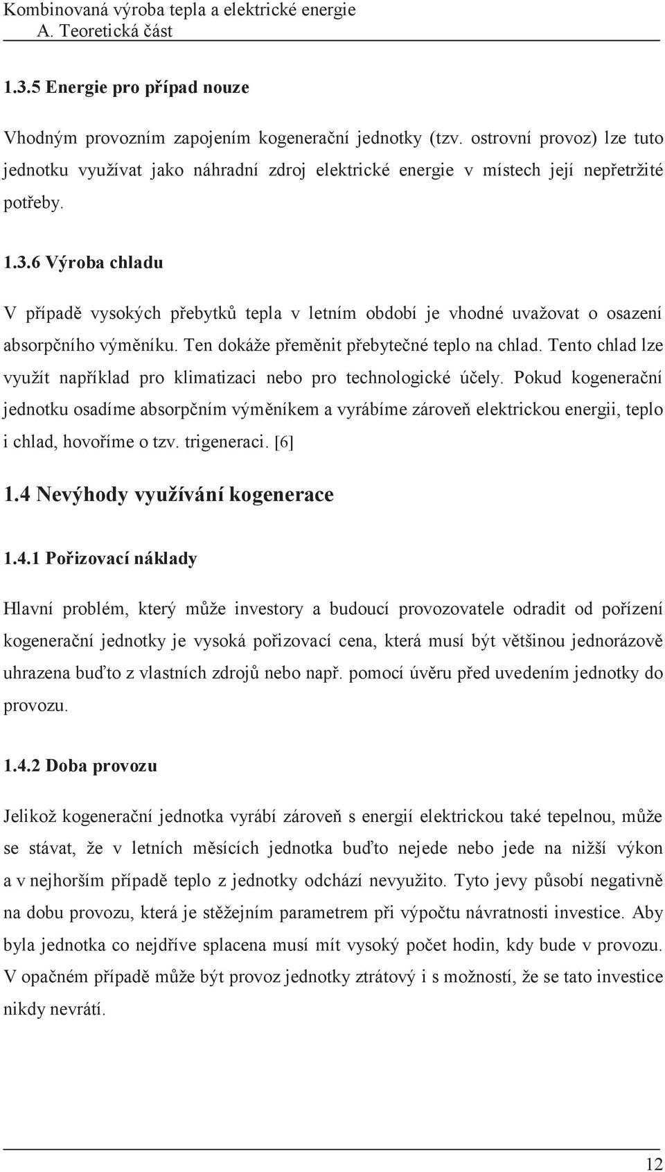 6 Výroba chladu V případě vysokých přebytků tepla v letním období je vhodné uvažovat o osazení absorpčního výměníku. Ten dokáže přeměnit přebytečné teplo na chlad.