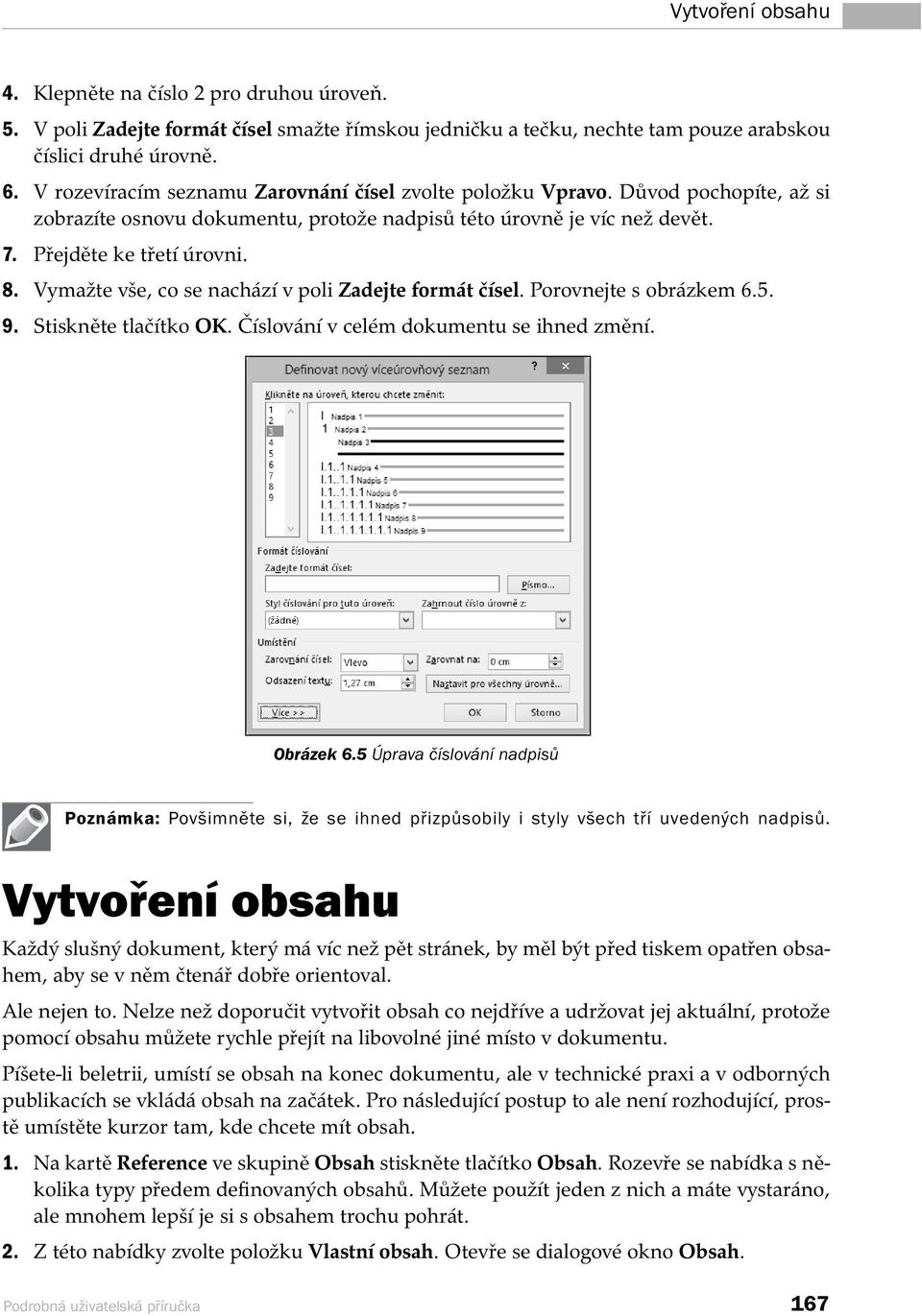 Vymažte vše, co se nachází v poli Zadejte formát čísel. Porovnejte s obrázkem 6.5. 9. Stiskněte tlačítko OK. Číslování v celém dokumentu se ihned změní. Obrázek 6.