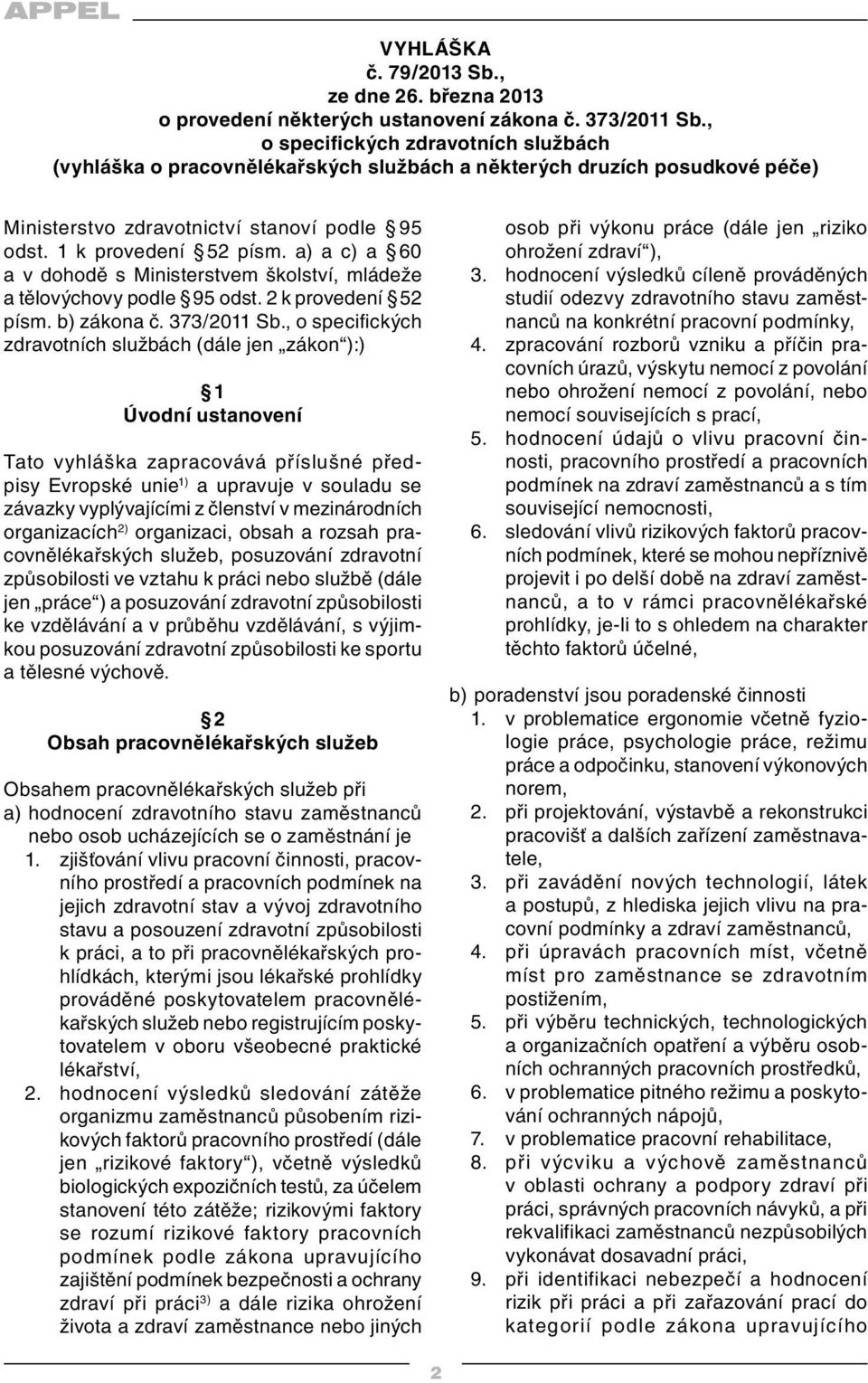 a) a c) a 60 a v dohodě s Ministerstvem školství, mládeže a tělovýchovy podle 95 odst. 2 k provedení 52 písm. b) zákona č. 373/2011 Sb.