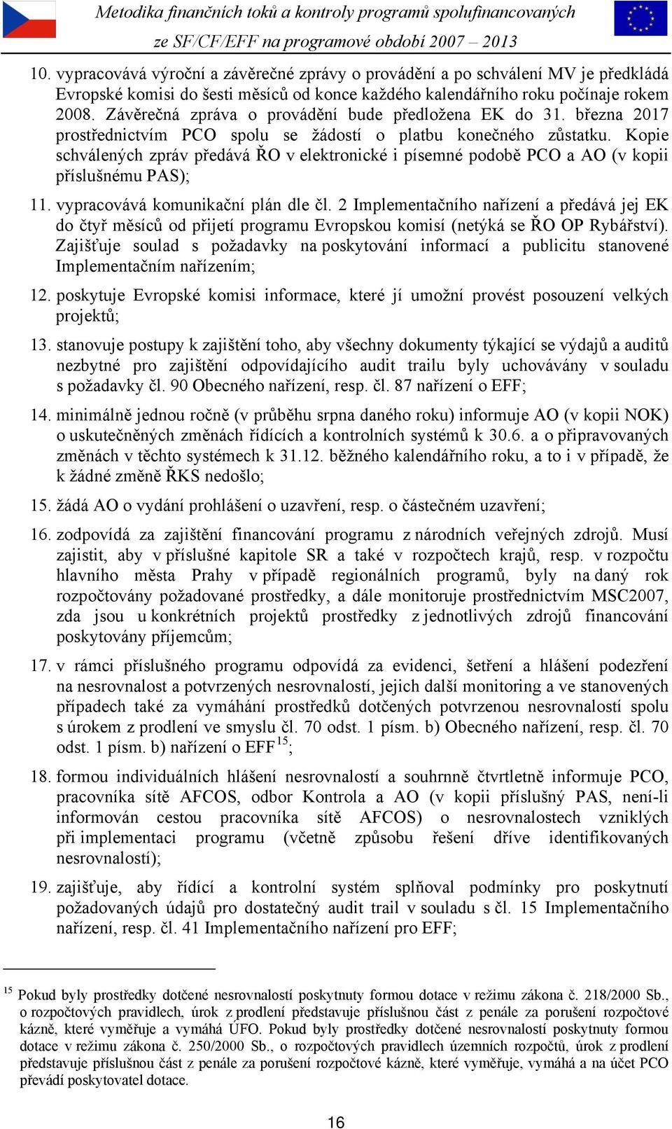 Kopie schválených zpráv předává ŘO v elektronické i písemné podobě PCO a AO (v kopii příslušnému PAS); 11. vypracovává komunikační plán dle čl.