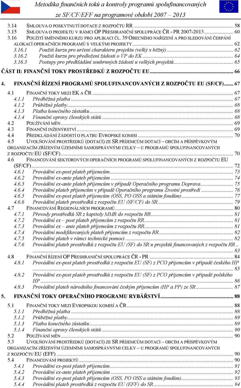 .. 64 3.16.3 Postupy pro předkládání souhrnných žádostí u velkých projektů... 65 ČÁST II: FINANČNÍ TOKY PROSTŘEDKŮ Z ROZPOČTU EU... 66 4.