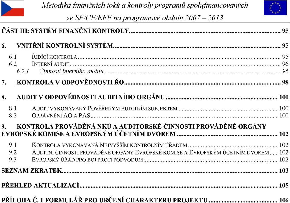 KONTROLA PROVÁDĚNÁ NKÚ A AUDITORSKÉ ČINNOSTI PROVÁDĚNÉ ORGÁNY EVROPSKÉ KOMISE A EVROPSKÝM ÚČETNÍM DVOREM... 102 9.