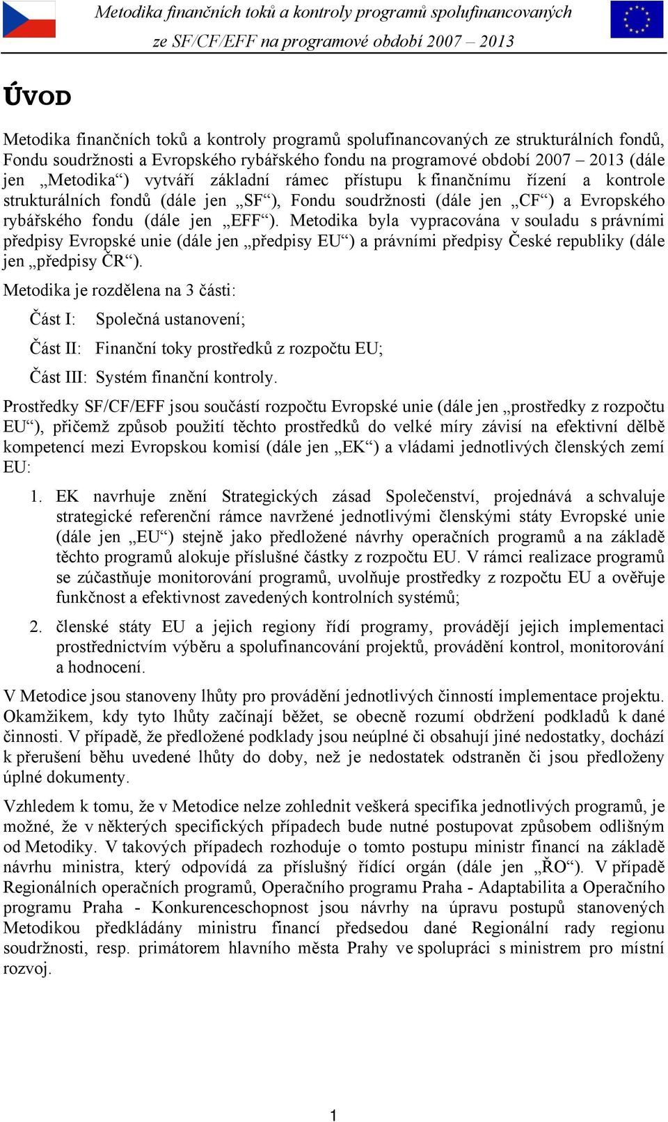 Metodika byla vypracována v souladu s právními předpisy Evropské unie (dále jen předpisy EU ) a právními předpisy České republiky (dále jen předpisy ČR ).