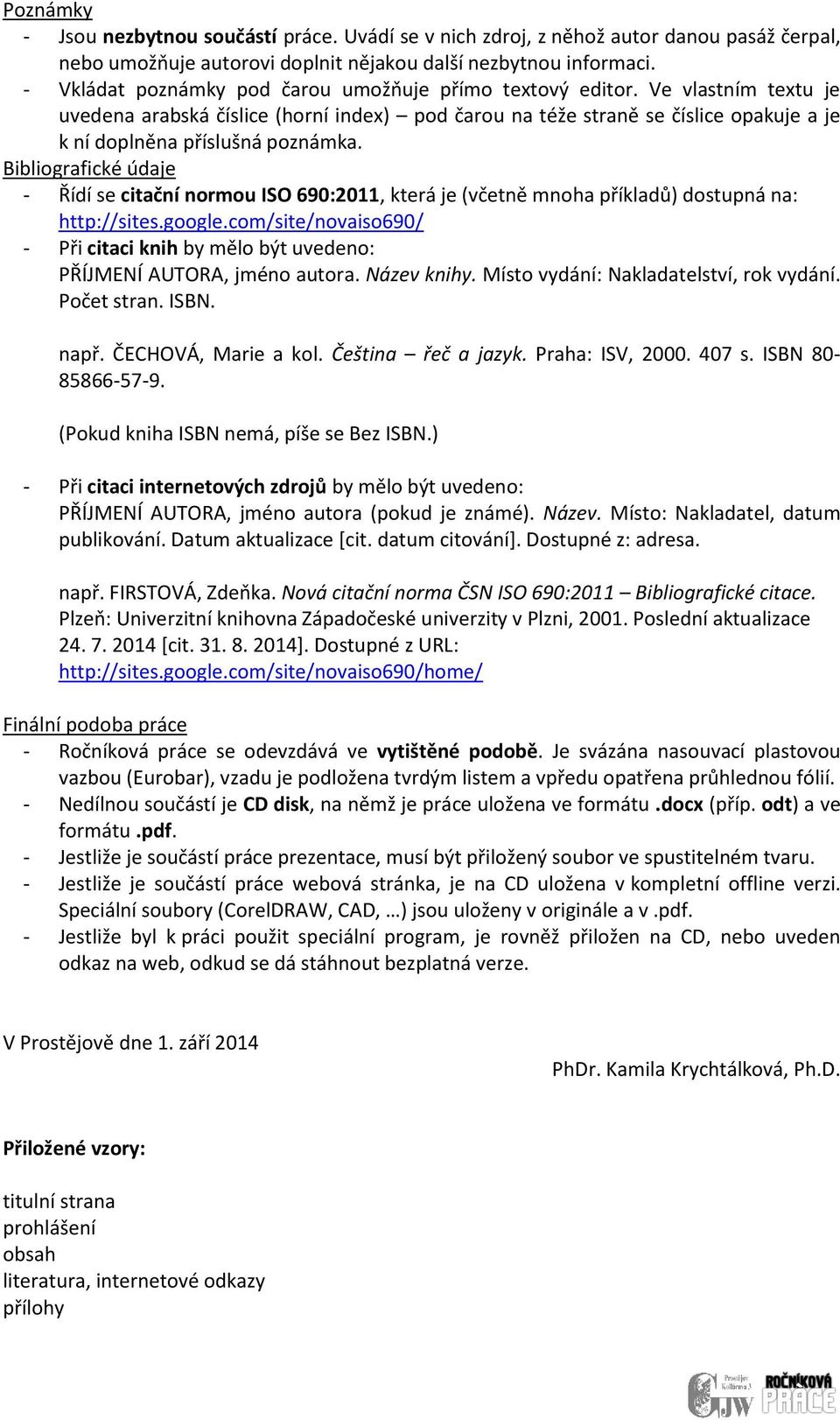 Ve vlastním textu je uvedena arabská číslice (horní index) pod čarou na téže straně se číslice opakuje a je k ní doplněna příslušná poznámka.