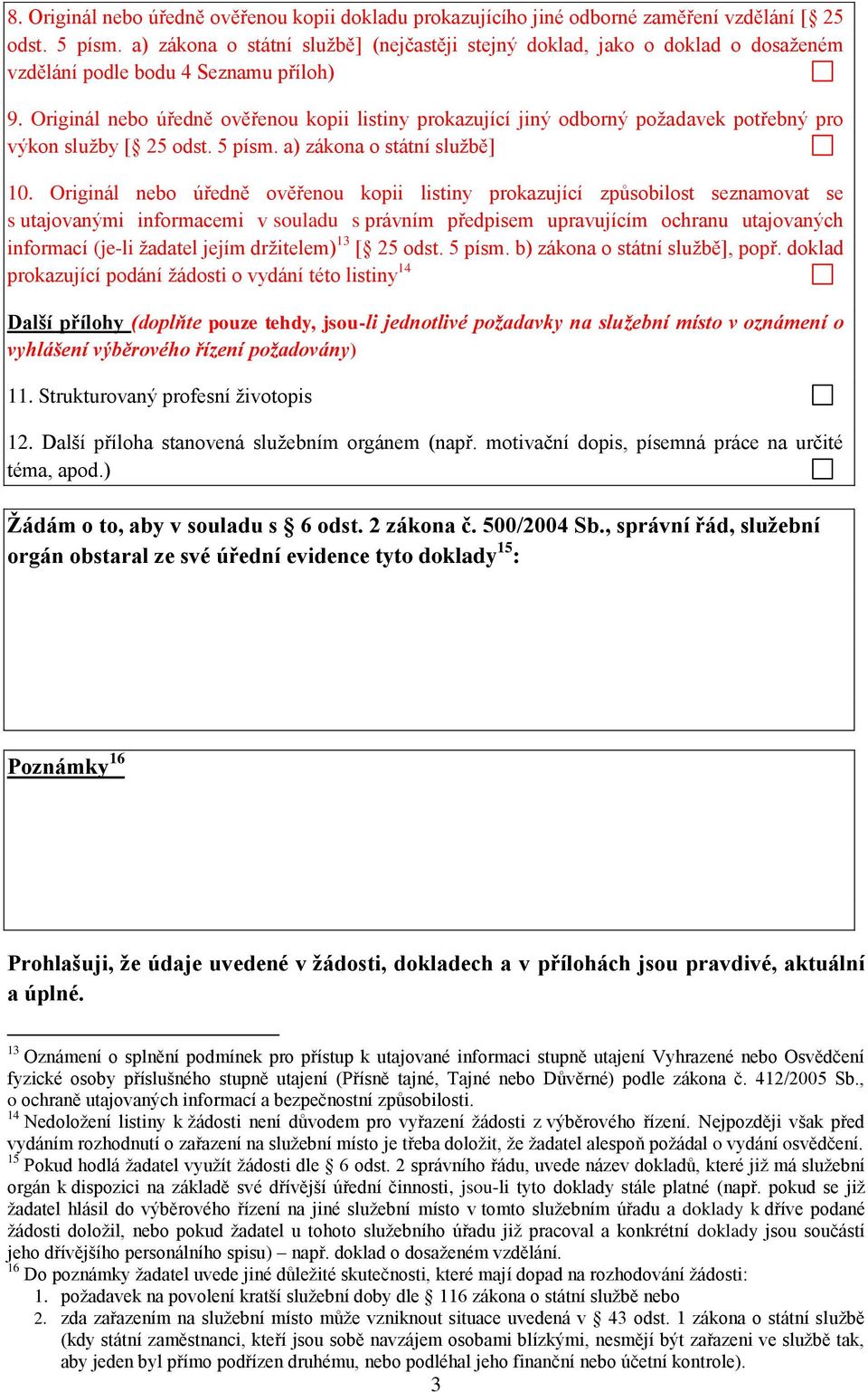 Originál nebo úředně ověřenou kopii listiny prokazující jiný odborný požadavek potřebný pro výkon služby [ 25 odst. 5 písm. a) zákona o státní službě] 10.