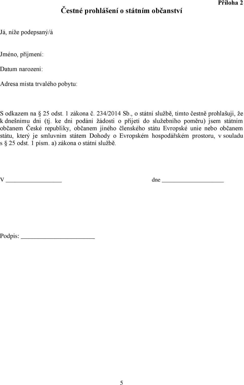 ke dni podání žádosti o přijetí do služebního poměru) jsem státním občanem České republiky, občanem jiného členského státu Evropské