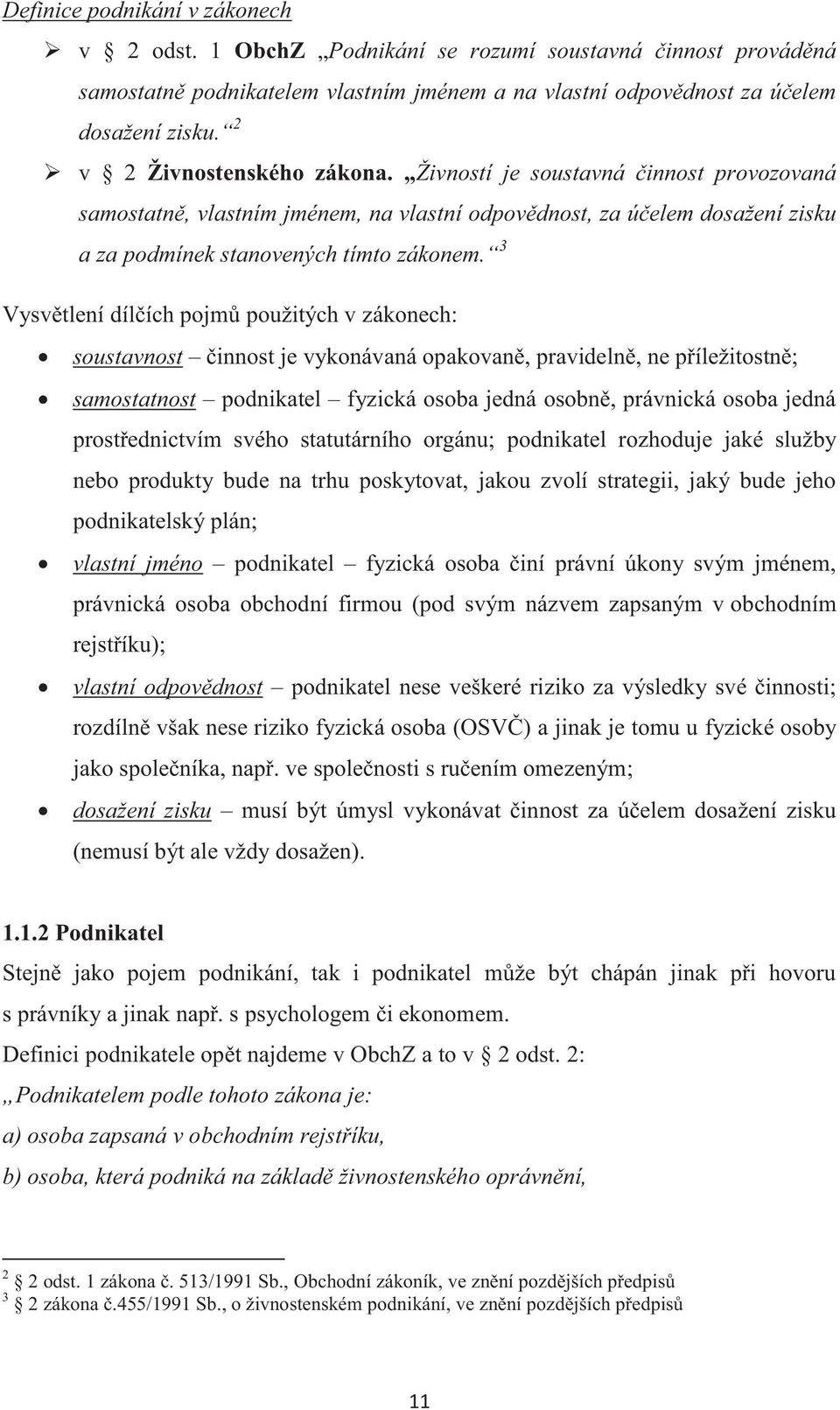 3 Vysvětlení dílčích pojmů použitých v zákonech: soustavnost činnost je vykonávaná opakovaně, pravidelně, ne příležitostně; samostatnost podnikatel fyzická osoba jedná osobně, právnická osoba jedná