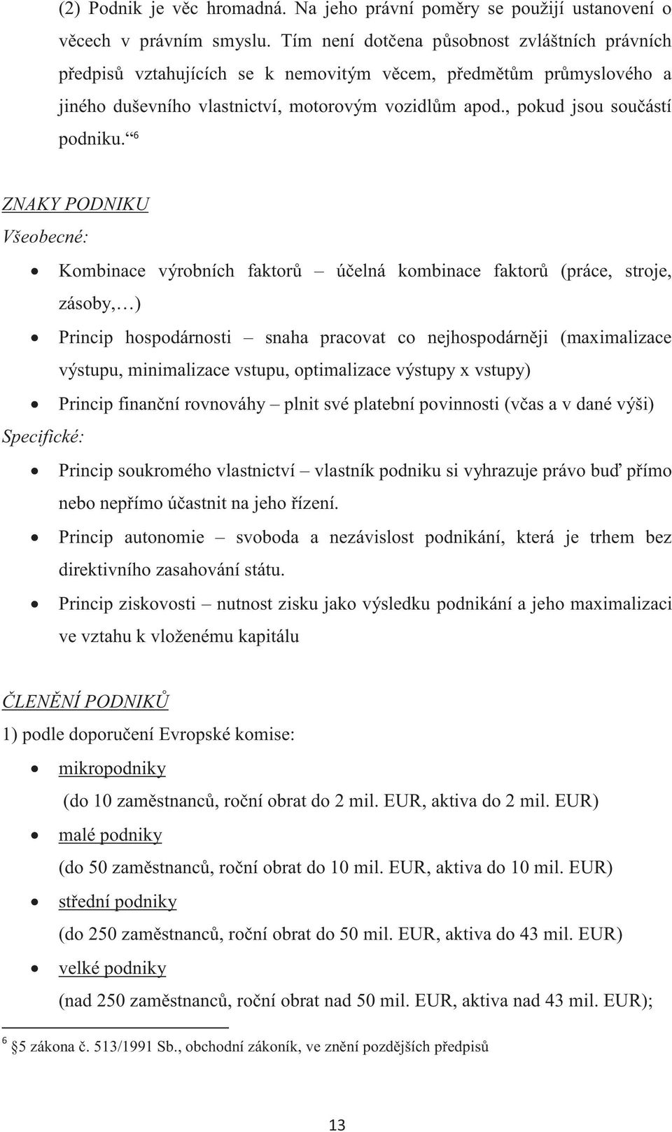 6 ZNAKY PODNIKU Všeobecné: Kombinace výrobních faktorů účelná kombinace faktorů (práce, stroje, zásoby, ) Princip hospodárnosti snaha pracovat co nejhospodárněji (maximalizace výstupu, minimalizace