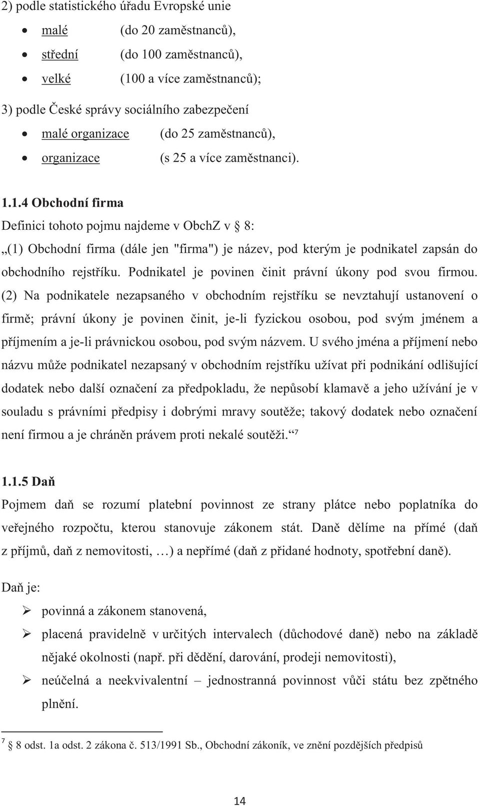 1.4 Obchodní firma Definici tohoto pojmu najdeme v ObchZ v 8: (1) Obchodní firma (dále jen "firma") je název, pod kterým je podnikatel zapsán do obchodního rejstříku.