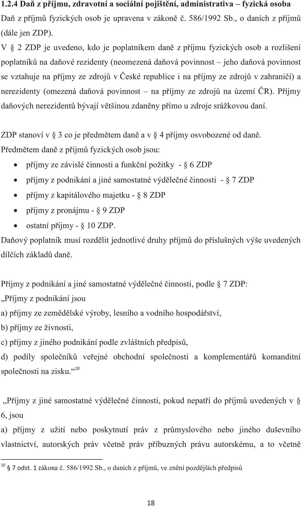 České republice i na příjmy ze zdrojů v zahraničí) a nerezidenty (omezená daňová povinnost na příjmy ze zdrojů na území ČR).