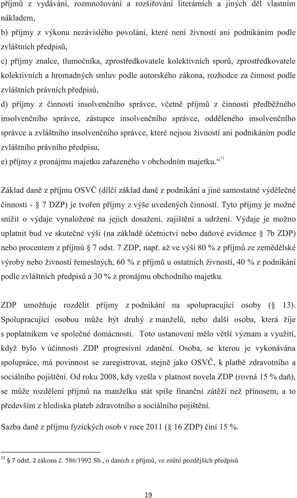 příjmy z činnosti insolvenčního správce, včetně příjmů z činnosti předběžného insolvenčního správce, zástupce insolvenčního správce, odděleného insolvenčního správce a zvláštního insolvenčního