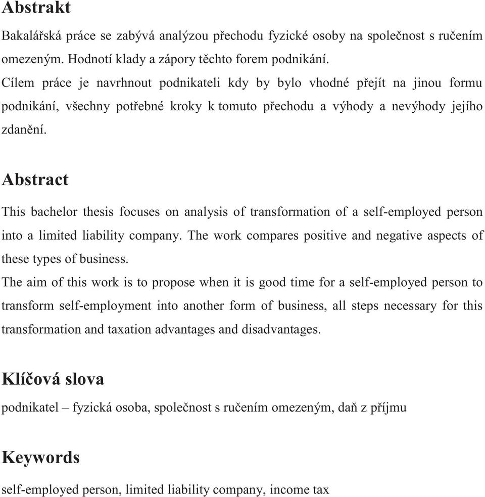 Abstract This bachelor thesis focuses on analysis of transformation of a self-employed person into a limited liability company.