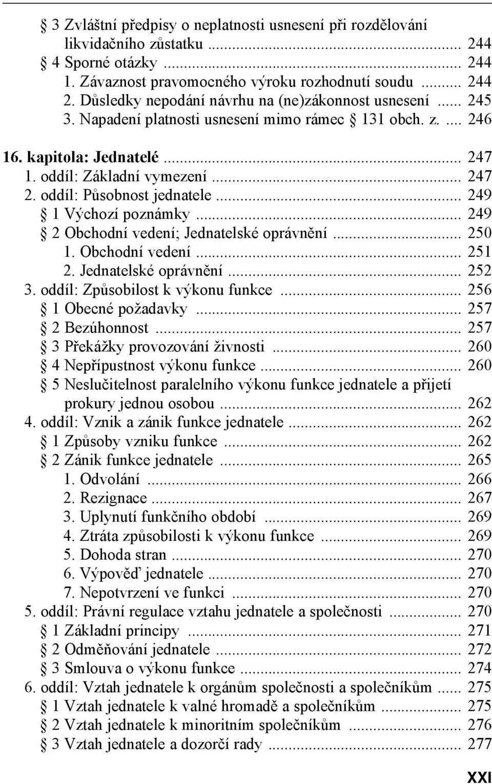 oddíl: Působnost jednatele... 249 1 Výchozí poznámky... 249 2 Obchodní vedení; Jednatelské oprávnění... 250 1. Obchodní vedení... 251 2. Jednatelské oprávnění... 252 3.