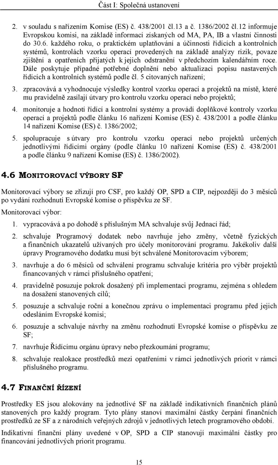 každého roku, o praktickém uplatňování a účinnosti řídících a kontrolních systémů, kontrolách vzorku operací provedených na základě analýzy rizik, povaze zjištění a opatřeních přijatých k jejich