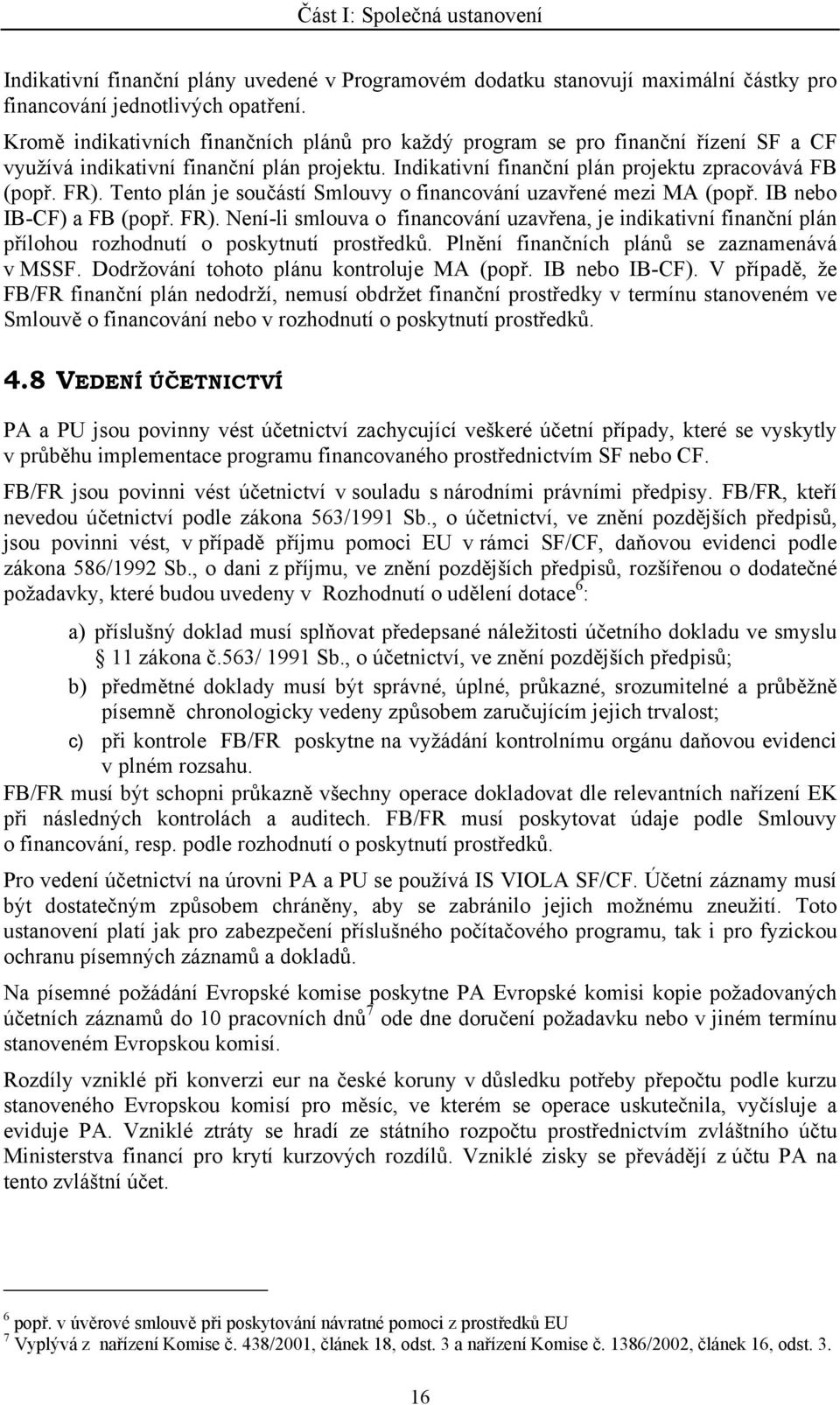 Tento plán je součástí Smlouvy o financování uzavřené mezi MA (popř. IB nebo IB-CF) a FB (popř. FR).