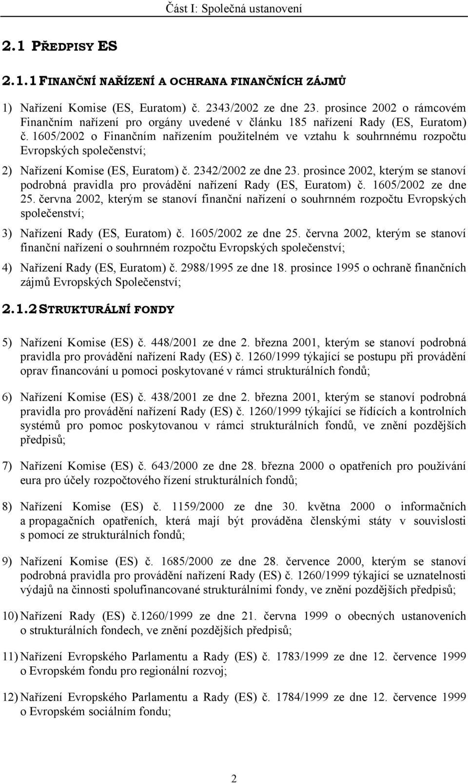 1605/2002 o Finančním nařízením použitelném ve vztahu k souhrnnému rozpočtu Evropských společenství; 2) Nařízení Komise (ES, Euratom) č. 2342/2002 ze dne 23.