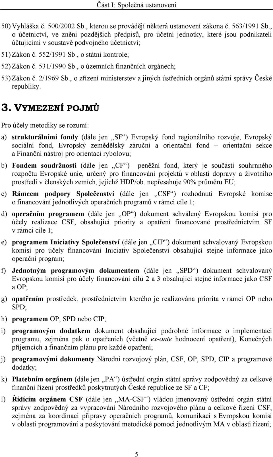 531/1990 Sb., o územních finančních orgánech; 53) Zákon č. 2/1969 Sb., o zřízení ministerstev a jiných ústředních orgánů státní správy České republiky. 3.