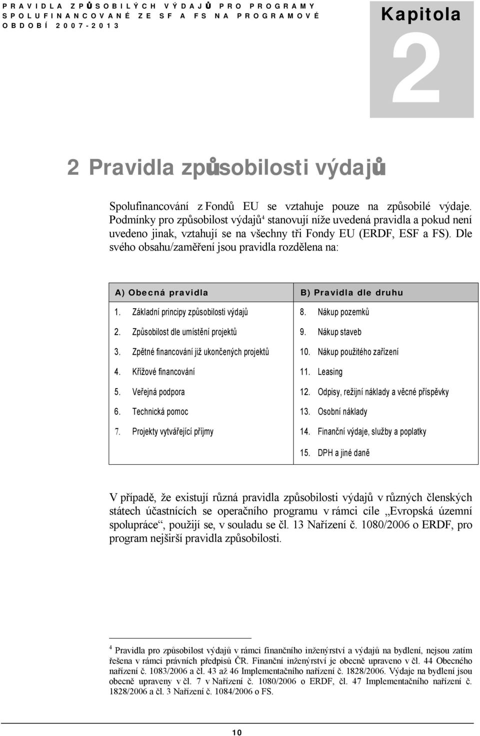 Dle svého obsahu/zaměření jsou pravidla rozdělena na: A) Obecná pravidla B) Pravidla dle druhu 1. Základní principy způsobilosti výdajů 8. Nákup pozemků 2. Způsobilost dle umístění projektů 9.