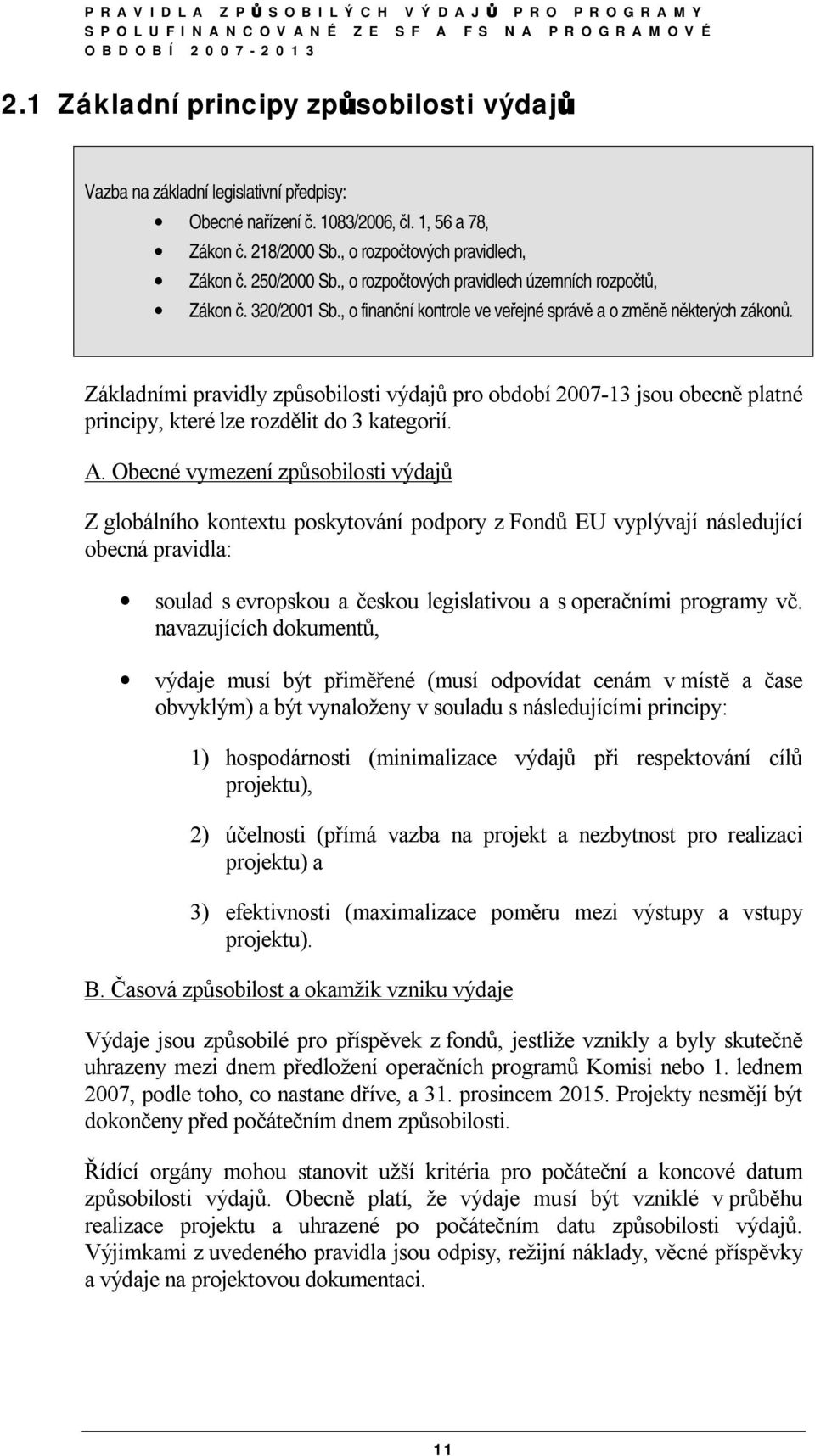 Základními pravidly způsobilosti výdajů pro období 2007-13 jsou obecně platné principy, které lze rozdělit do 3 kategorií. A.