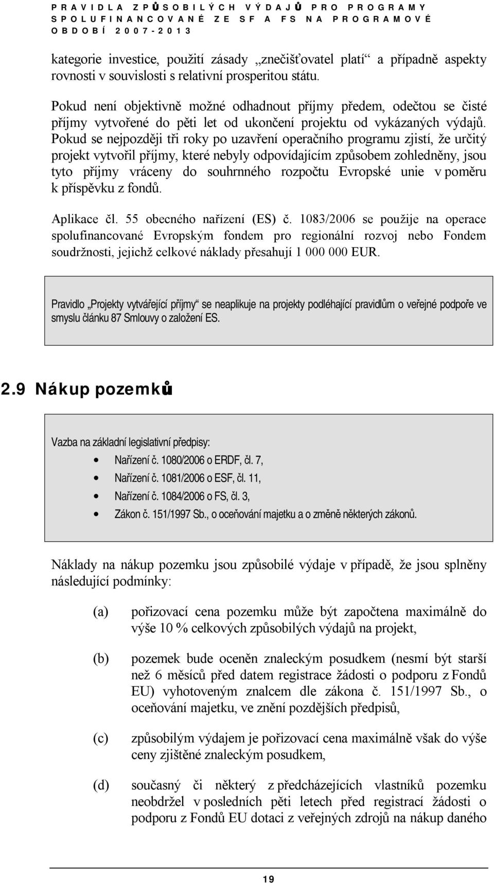 Pokud se nejpozději tři roky po uzavření operačního programu zjistí, že určitý projekt vytvořil příjmy, které nebyly odpovídajícím způsobem zohledněny, jsou tyto příjmy vráceny do souhrnného rozpočtu