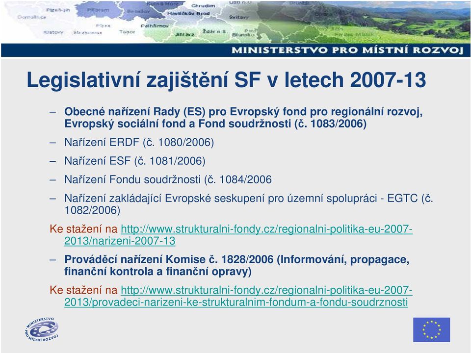 1084/2006 Nařízení zakládající Evropské seskupení pro územní spolupráci - EGTC (č. 1082/2006) Ke stažení na http://www.strukturalni-fondy.