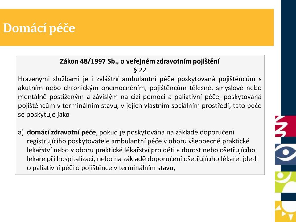 mentálně postiženým a závislým na cizí pomoci a paliativní péče, poskytovaná pojištěncům v terminálním stavu, v jejich vlastním sociálním prostředí; tato péče se poskytuje jako a)