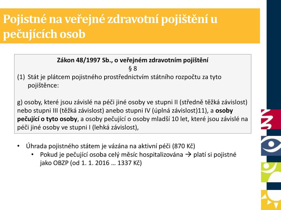 osoby ve stupni II (středně těžká závislost) nebo stupni III (těžká závislost) anebo stupni IV (úplná závislost)11), a osoby pečující o tyto osoby, a osoby pečující