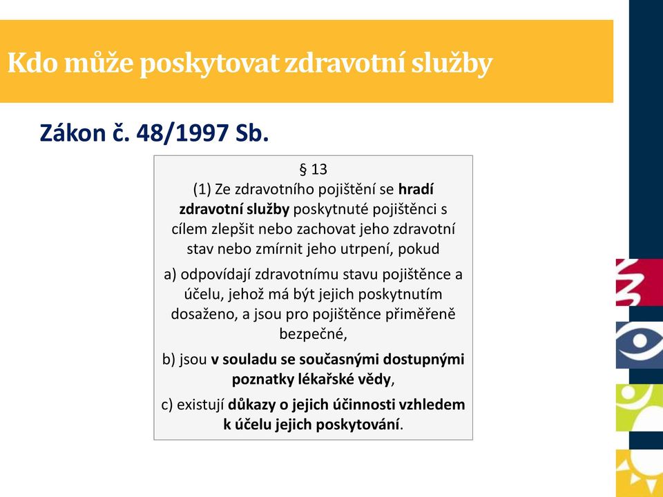 stav nebo zmírnit jeho utrpení, pokud a) odpovídají zdravotnímu stavu pojištěnce a účelu, jehož má být jejich poskytnutím