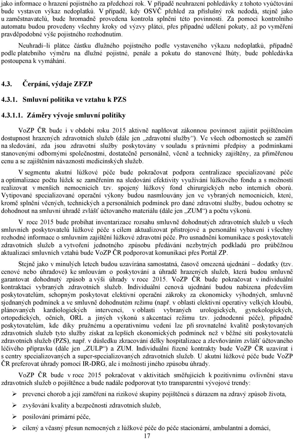 Za pomoci kontrolního automatu budou provedeny všechny kroky od výzvy plátci, přes případné udělení pokuty, až po vyměření pravděpodobné výše pojistného rozhodnutím.