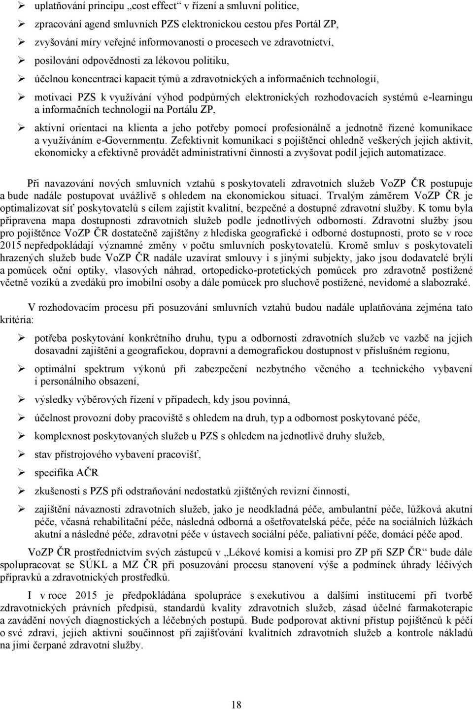 systémů e-learningu a informačních technologií na Portálu ZP, aktivní orientaci na klienta a jeho potřeby pomocí profesionálně a jednotně řízené komunikace a využíváním e-governmentu.