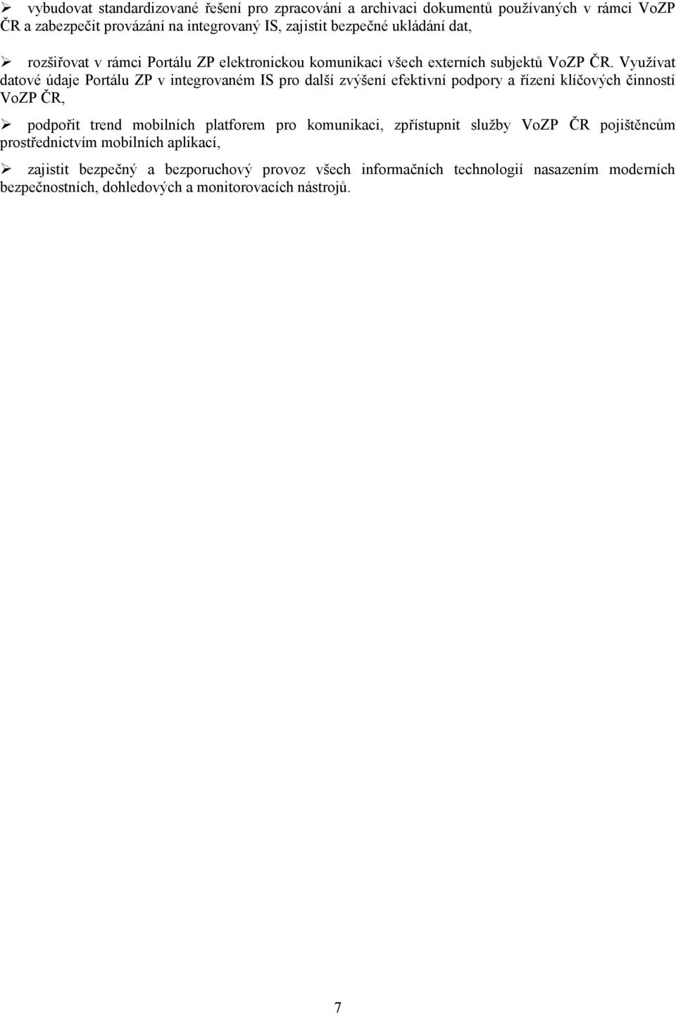 Využívat datové údaje Portálu ZP v integrovaném IS pro další zvýšení efektivní podpory a řízení klíčových činností VoZP ČR, podpořit trend mobilních platforem pro