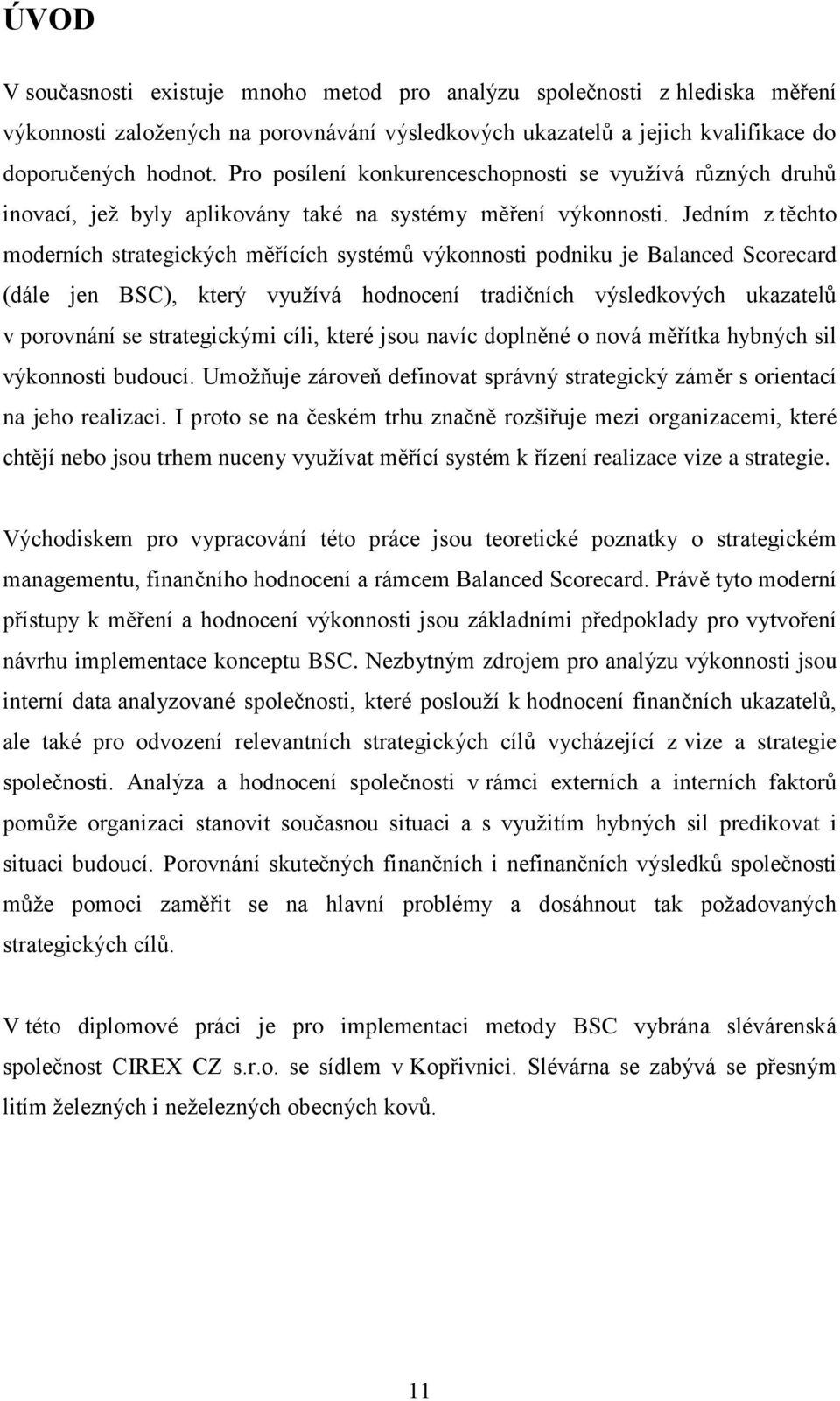 Jedním z těchto moderních strategických měřících systémů výkonnosti podniku je Balanced Scorecard (dále jen BSC), který využívá hodnocení tradičních výsledkových ukazatelů v porovnání se