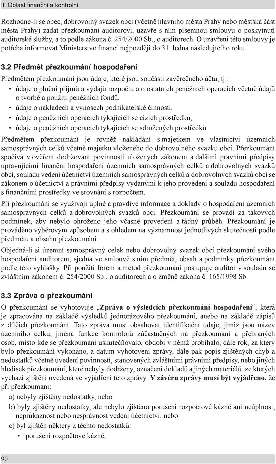 . ledna následujícího roku. 3.2 Předmět přezkoumání hospodaření Předmětem přezkoumání jsou údaje, které jsou součástí závěrečného účtu, tj.