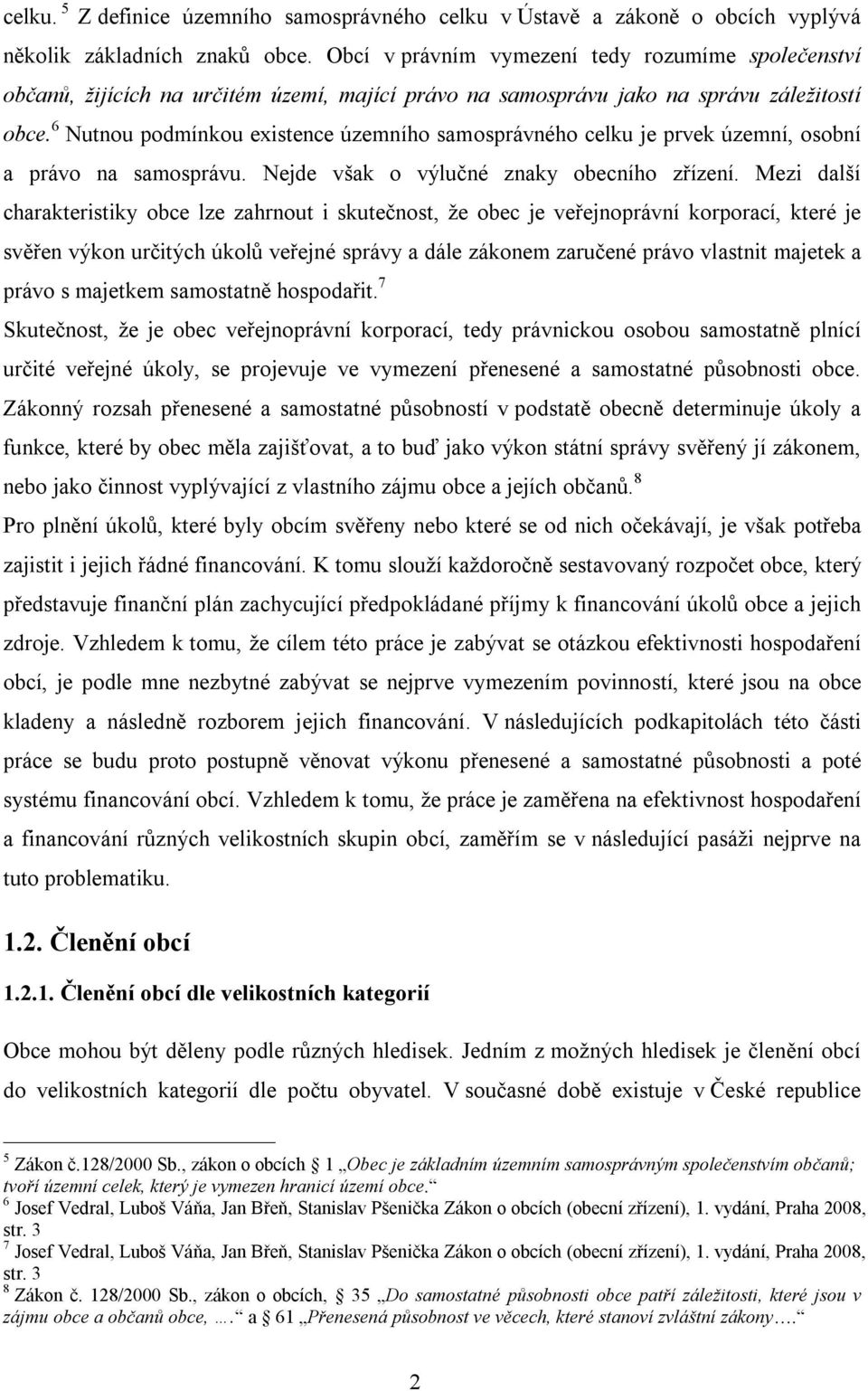 6 Nutnou podmínkou existence územního samosprávného celku je prvek územní, osobní a právo na samosprávu. Nejde však o výlučné znaky obecního zřízení.