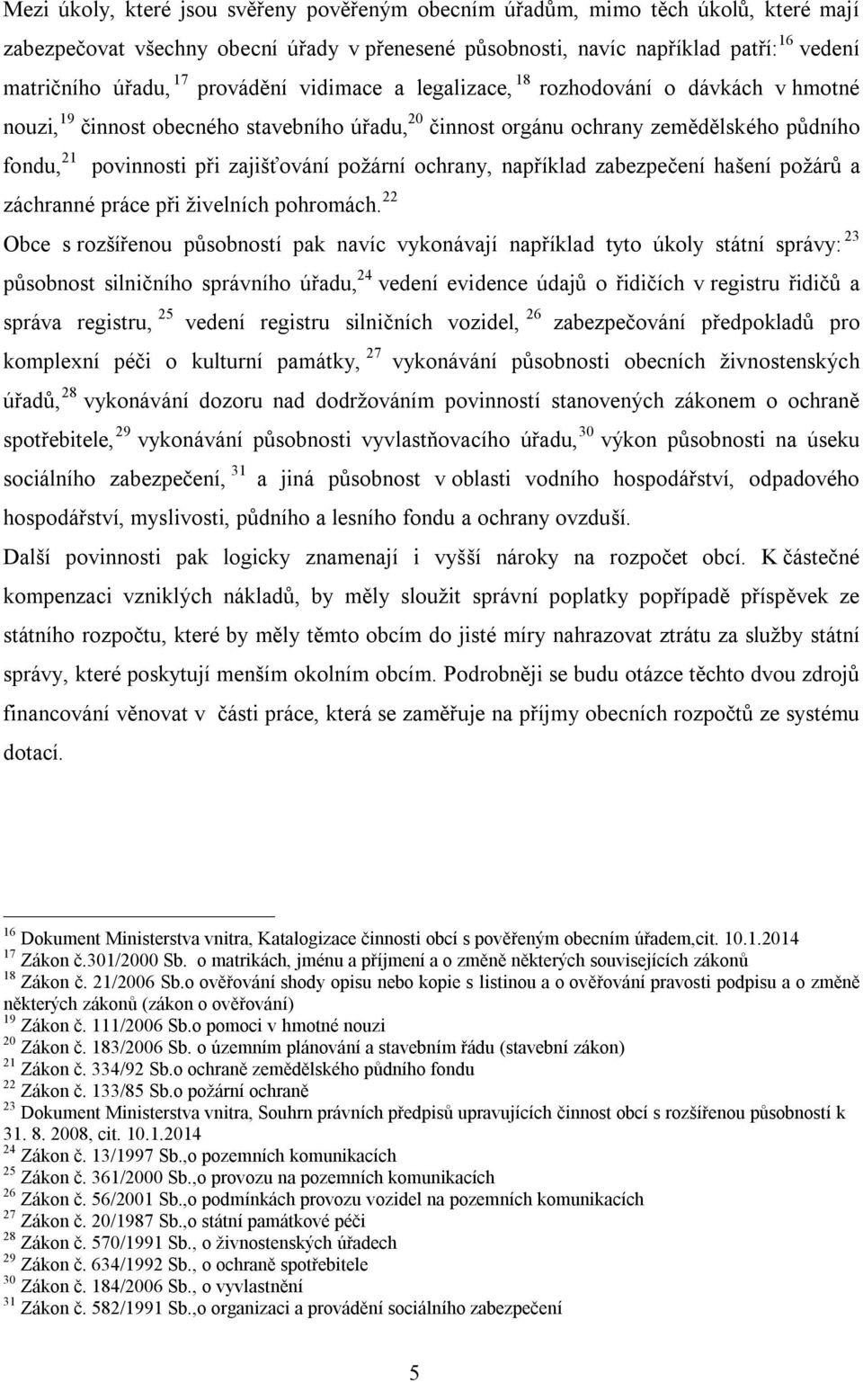 požární ochrany, například zabezpečení hašení požárů a záchranné práce při živelních pohromách.