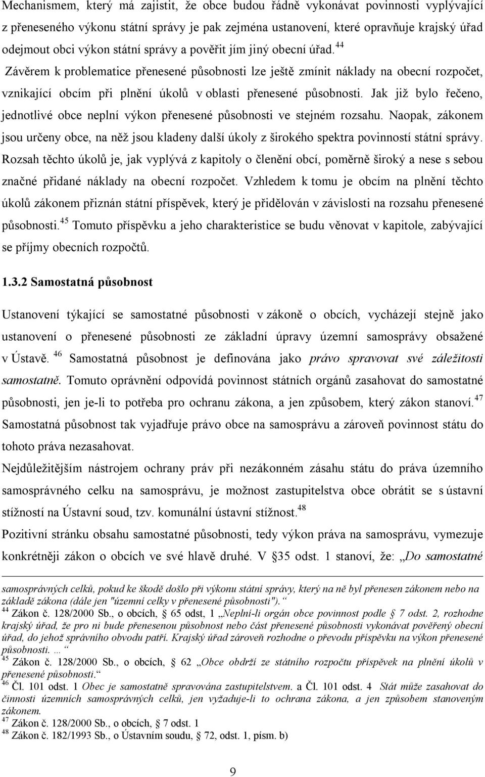 44 Závěrem k problematice přenesené působnosti lze ještě zmínit náklady na obecní rozpočet, vznikající obcím při plnění úkolů v oblasti přenesené působnosti.