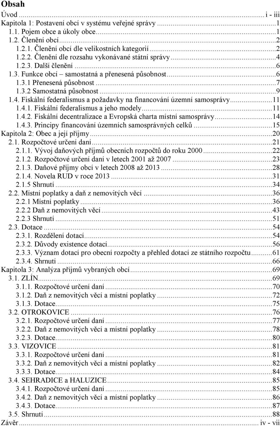 ..11 1.4.1. Fiskální federalismus a jeho modely...11 1.4.2. Fiskální decentralizace a Evropská charta místní samosprávy...14 1.4.3. Principy financování územních samosprávných celků.