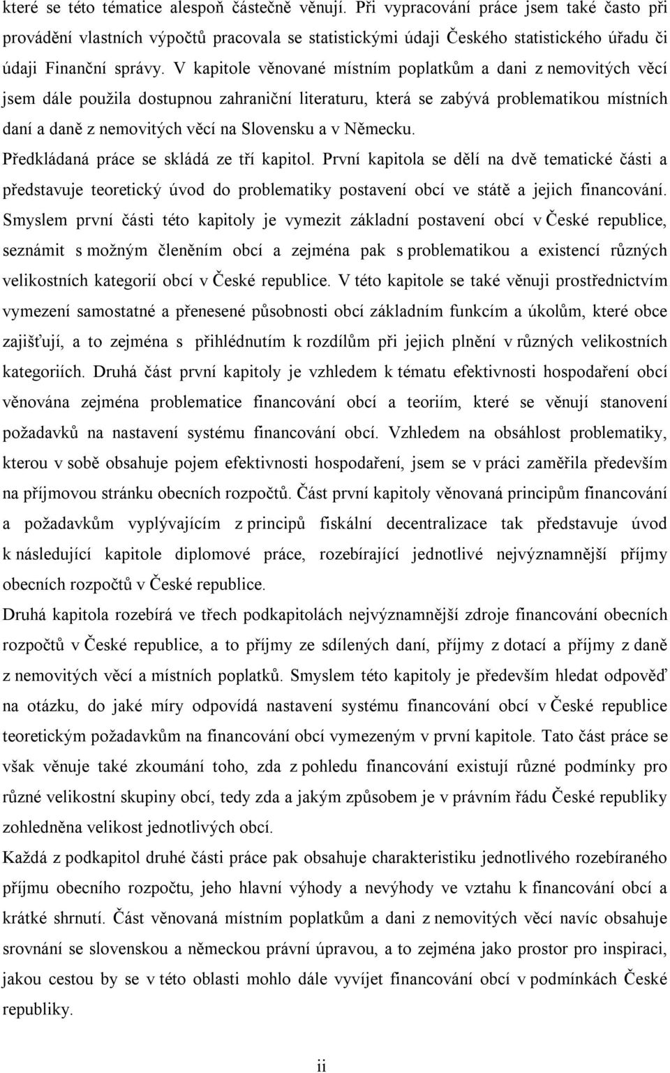 V kapitole věnované místním poplatkům a dani z nemovitých věcí jsem dále použila dostupnou zahraniční literaturu, která se zabývá problematikou místních daní a daně z nemovitých věcí na Slovensku a v