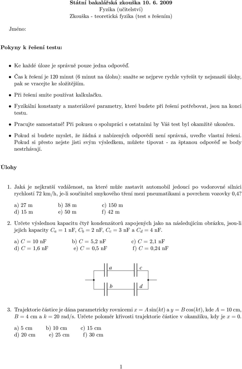 Fyzikální konstanty a materiálové parametry, které budete při řešení potřebovat, jsou na konci testu. Pracujte samostatně! Při pokusu o spolupráci s ostatními by Váš test byl okamžitě ukončen.