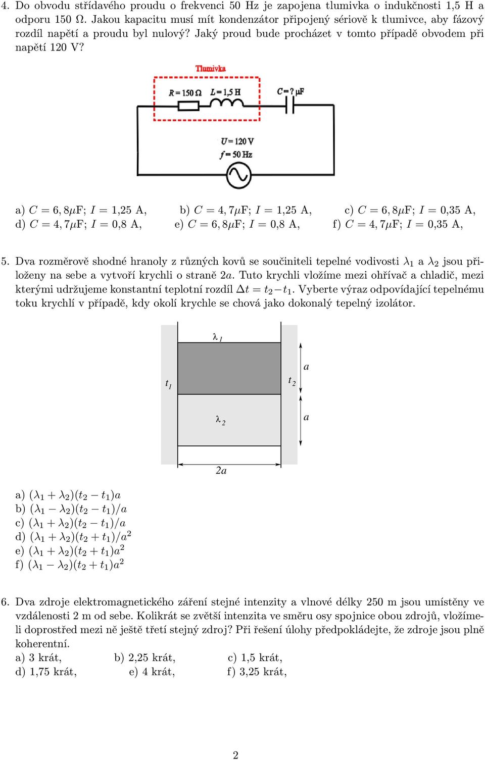 a) C = 6, 8µF; I =,5 A, b) C = 4, 7µF; I =,5 A, c) C = 6, 8µF; I = 0,35 A, d) C = 4, 7µF; I = 0,8 A, e) C = 6, 8µF; I = 0,8 A, f) C = 4, 7µF; I = 0,35 A, 5.