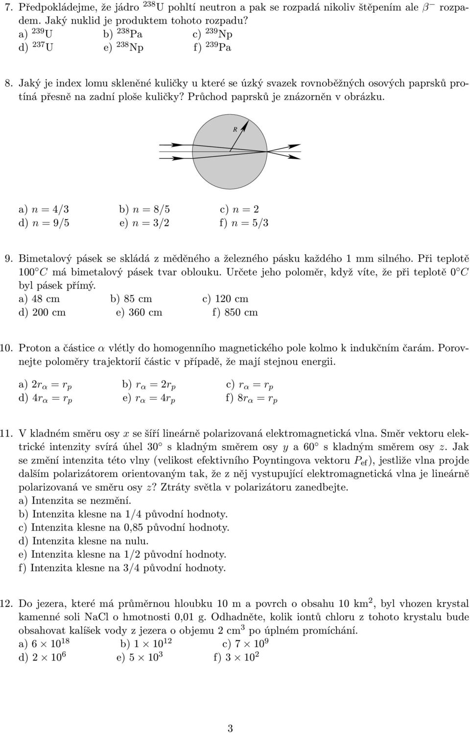 R a) n = 4/3 b) n = 8/5 c) n = d) n = 9/5 e) n = 3/ f) n = 5/3 9. Bimetalový pásek se skládá z měděného a železného pásku každého mm silného. Při teplotě 00 C má bimetalový pásek tvar oblouku.