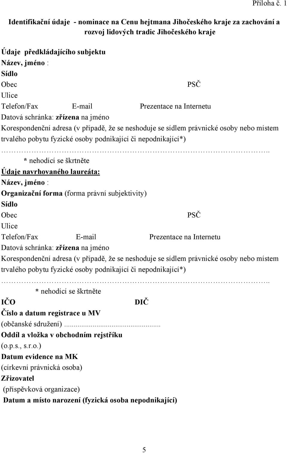 Telefon/Fax E-mail Prezentace na Internetu Datová schránka: zřízena na jméno Korespondenční adresa (v případě, že se neshoduje se sídlem právnické osoby nebo místem trvalého pobytu fyzické osoby