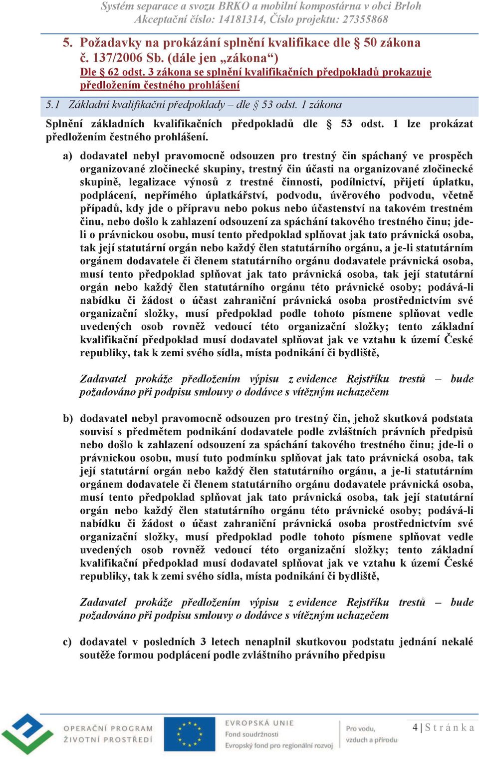 a) dodavatel nebyl pravomocně odsouzen pro trestný čin spáchaný ve prospěch organizované zločinecké skupiny, trestný čin účasti na organizované zločinecké skupině, legalizace výnosů z trestné