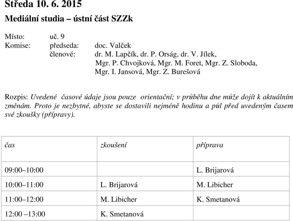 Proto je nezbytné, abyste se dostavili nejméně hodinu a půl před uvedeným časem své zkoušky (přípravy).