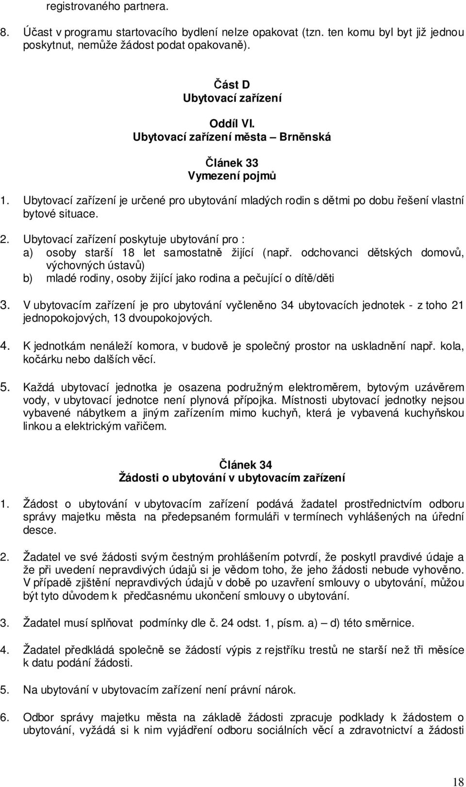 Ubytovací zařízení poskytuje ubytování pro : a) osoby starší 18 let samostatně žijící (např.