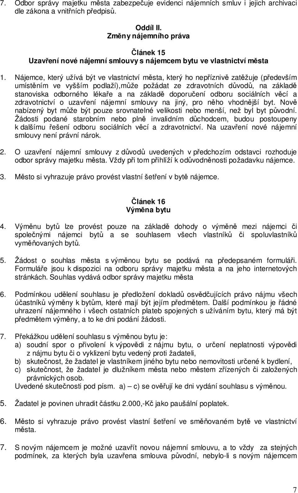 Nájemce, který užívá být ve vlastnictví města, který ho nepříznivě zatěžuje (především umístěním ve vyšším podlaží),může požádat ze zdravotních důvodů, na základě stanoviska odborného lékaře a na