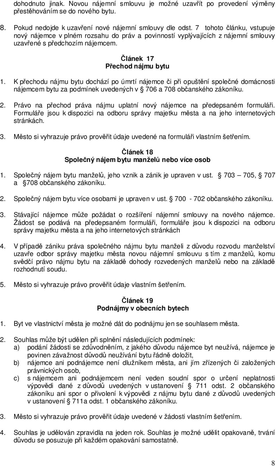 K přechodu nájmu bytu dochází po úmrtí nájemce či při opuštění společné domácnosti nájemcem bytu za podmínek uvedených v 706 a 708 občanského zákoníku. 2.