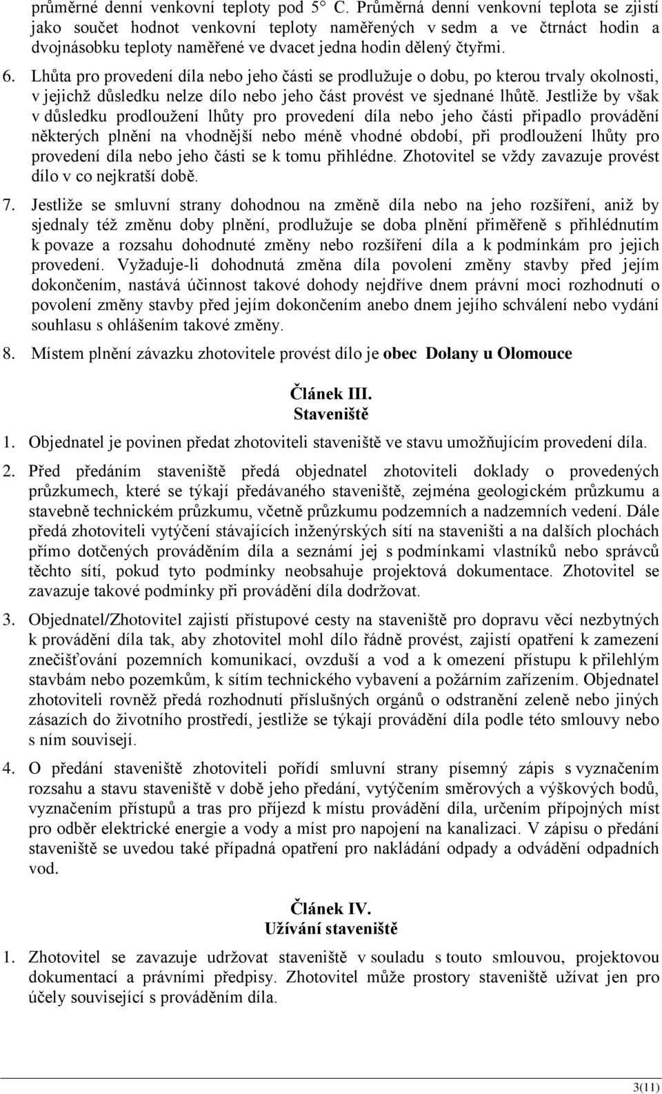 Lhůta pro provedení díla nebo jeho části se prodlužuje o dobu, po kterou trvaly okolnosti, v jejichž důsledku nelze dílo nebo jeho část provést ve sjednané lhůtě.